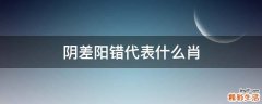阴差阳错代表什么肖