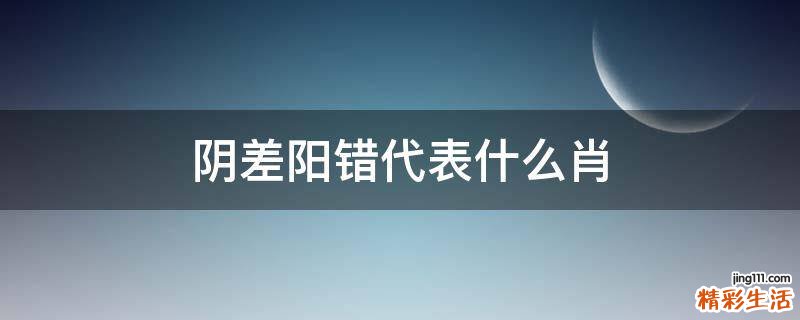 阴差阳错代表什么肖