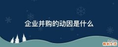 企业并购的动因是什么