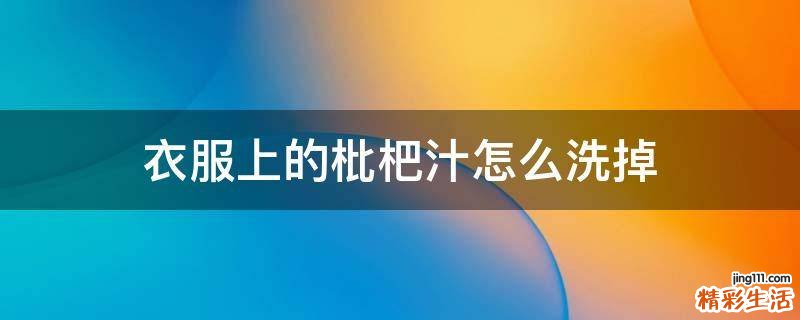 衣服上的枇杷汁怎么洗掉
