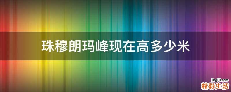 珠穆朗玛峰现在高多少米