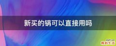 新买的锅可以直接用吗
