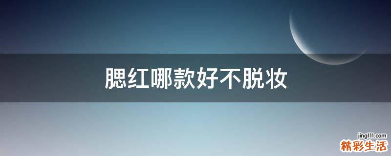腮红哪款好不脱妆