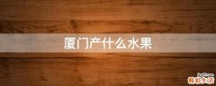 厦门产什么水果