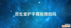 资生堂护手霜能擦脸吗