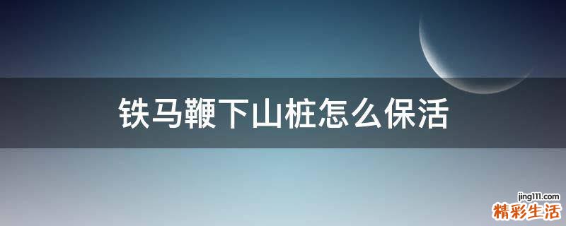 铁马鞭下山桩怎么保活
