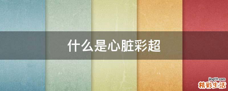 什么是心脏彩超