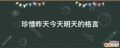 珍惜昨天今天明天的格言
