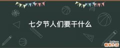 七夕节人们要干什么