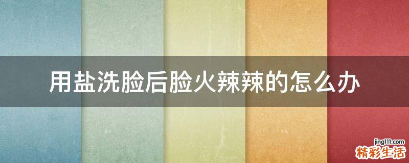 用盐洗脸后脸火辣辣的怎么办