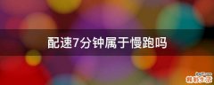 配速7分钟属于慢跑吗