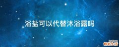 浴盐可以代替沐浴露吗