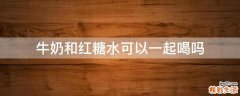 牛奶和红糖水可以一起喝吗