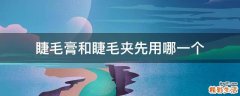 睫毛膏和睫毛夹先用哪一个