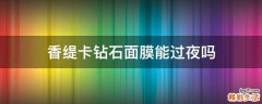 香缇卡钻石面膜能过夜吗