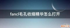 fancl毛孔收缩精华怎么打开