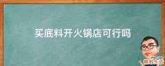 买底料开火锅店可行吗