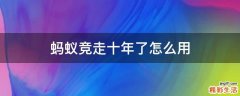 蚂蚁竞走十年了怎么用