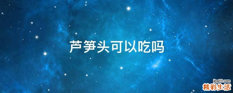 芦笋头可以吃吗