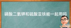 磷酸二氢钾和硫酸亚铁能一起用吗