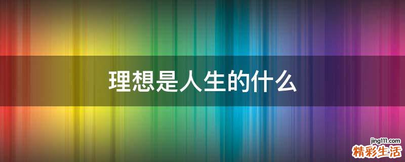 理想是人生的什么