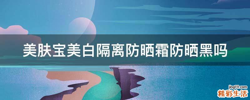 美肤宝美白隔离防晒霜防晒黑吗