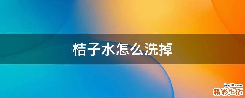 桔子水怎么洗掉