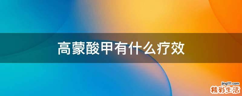 高蒙酸甲有什么疗效