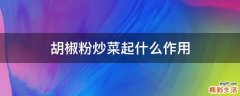 胡椒粉炒菜起什么作用