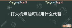 打火机煤油可以用什么代替