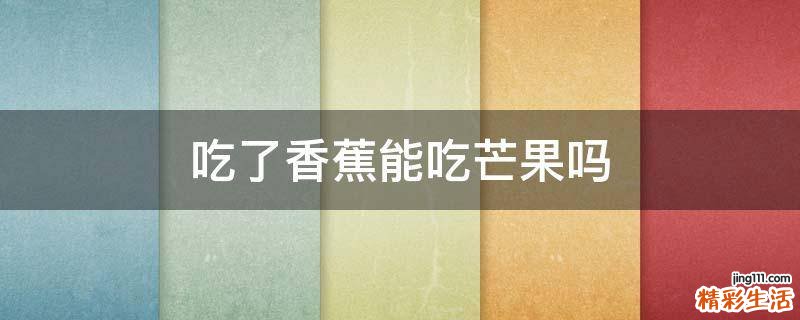 吃了香蕉能吃芒果吗