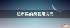 超市买的桑葚用洗吗