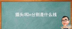插头l和n分别是什么线