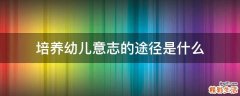 培养幼儿意志的途径是什么