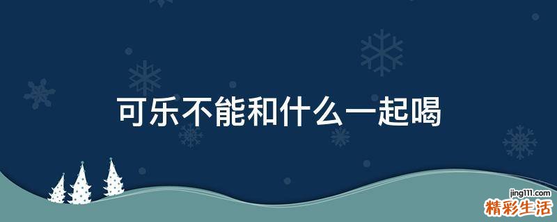 可乐不能和什么一起喝