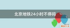 北京地铁24小时不停吗