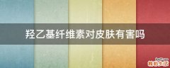 羟乙基纤维素对皮肤有害吗