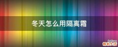 冬天怎么用隔离霜