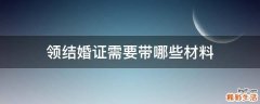 领结婚证需要带哪些材料