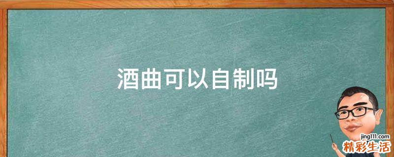 酒曲可以自制吗