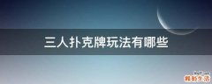 三人扑克牌玩法有哪些