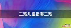 三残儿童指哪三残