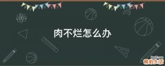 肉不烂怎么办