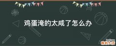 鸡蛋淹的太咸了怎么办