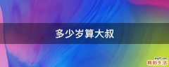 多少岁算大叔