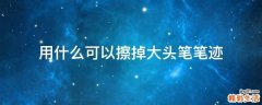 用什么可以擦掉大头笔笔迹