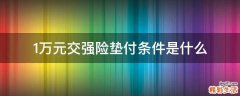 1万元交强险垫付条件是什么