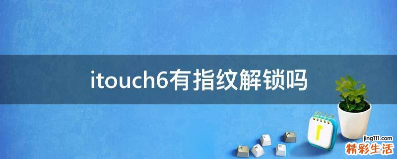 itouch6有指纹解锁吗