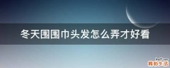 冬天围围巾头发怎么弄才好看