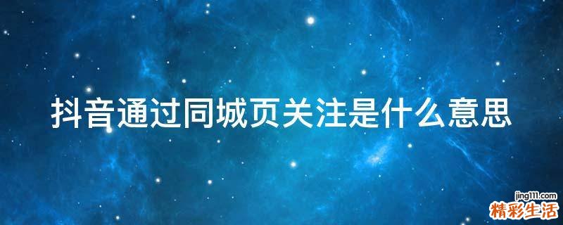 抖音通过同城页关注是什么意思